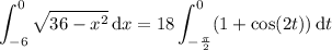 \displaystyle\int_{-6}^0\sqrt{36-x^2}\,\mathrm dx=18\int_{-\frac\pi2}^0(1+\cos(2t))\,\mathrm dt