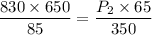 $\frac{830 \times 650}{85}=\frac{P_2\times 65}{350}$