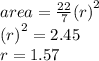 area =  \frac{22}{7}  {(r)}^{2}  \\  {(r)}^{2}  = 2.45 \\ r = 1.57