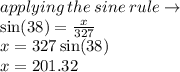 applying \: the \: sine \: rule \to  \\ \:  \sin(38)  =  \frac{x}{327}  \\ x = 327 \sin(38)  \\ x = 201.32