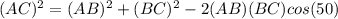 (AC)^{2} = (AB)^{2} + (BC)^{2} - 2(AB)(BC)cos(50)