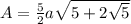 A = \frac{5}{2} a \sqrt{5+2\sqrt{5} }