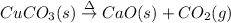 CuCO_3(s)\stackrel{\Delta }\rightarrow CaO(s)+CO_2(g)