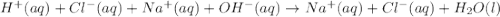 H^+(aq)+Cl^-(aq)+Na^+(aq)+OH^-(aq)\rightarrow Na^+(aq)+Cl^-(aq)+H_2O(l)
