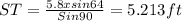 ST=\frac{5.8 x sin64}{Sin90} =5.213 ft