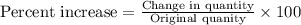 \text{Percent increase} = \frac{\text{Change in quantity}}{\text{Original quanity}} \times 100