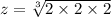 z =  \sqrt[3]{2 \times 2 \times 2}