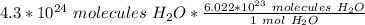 4.3 *10^{24} \ molecules \ H_2O *\frac {6.022*10^{23} \ molecules \ H_2O} {1 \ mol \ H_2O}