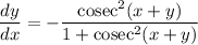 \dfrac{dy}{dx}=-\dfrac{\text{cosec}^2(x+y)}{1+\text{cosec}^2(x+y)}