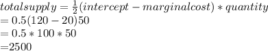 total supply=\frac{1}{2} (intercept - marginal cost)*quantity\\= 0.5(120-20)50\\= 0.5*100*50\\= $2500
