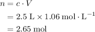 \begin{aligned}n &= c \cdot V\\ &= 2.5\; \rm L \times 1.06\; mol \cdot L^{-1}\\ &= 2.65\; \rm mol\end{aligned}