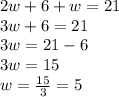2w + 6 + w = 21 \\ 3w + 6 = 21 \\ 3w = 21 - 6 \\ 3w = 15 \\ w =  \frac{15}{3}  = 5
