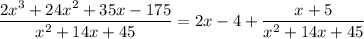 \dfrac{2x^3+24x^2+35x-175}{x^2+14x+45}=2x-4+\dfrac{x+5}{x^2+14x+45}
