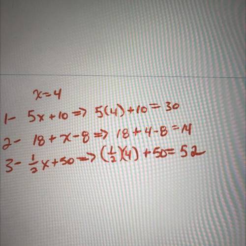 Evaluate each expression when x = 4
1. 5x + 10
2. 18+ x -8
3. *x + 50