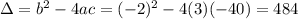 \Delta = b^{2} - 4ac = (-2)^2 - 4(3)(-40) = 484