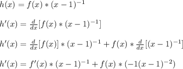 h(x) = f(x)*(x-1)^{-1}\\\\h'(x) = \frac{d}{dx}[f(x)*(x-1)^{-1}]\\\\h'(x) = \frac{d}{dx}[f(x)]*(x-1)^{-1}+f(x)*\frac{d}{dx}[(x-1)^{-1}]\\\\h'(x) = f'(x)*(x-1)^{-1}+f(x)*(-1(x-1)^{-2})\\\\