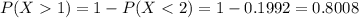 P(X  1) = 1 - P(X < 2) = 1 - 0.1992 = 0.8008
