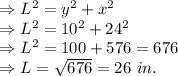 \Rightarrow L^2=y^2+x^2\\\Rightarrow L^2=10^2+24^2\\\Rightarrow L^2=100+576=676\\\Rightarrow L=\sqrt{676}=26\ in.