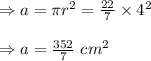 \Rightarrow a=\pi r^2=\frac{22}{7}\times 4^2\\\\\Rightarrow a=\frac{352}{7}\ cm^2