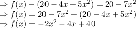 \Rightarrow f(x)-(20-4x+5x^2)=20-7x^2\\\Rightarrow f(x)=20-7x^2+(20-4x+5x^2)\\\Rightarrow f(x)=-2x^2-4x+40