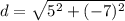 d = \sqrt{5^{2}+(-7)^{2}}