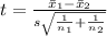 t = \frac{\bar x_1 - \bar x_2}{s\sqrt{\frac{1}{n_1} +  \frac{1}{n_2}}}