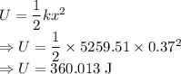 U=\dfrac{1}{2}kx^2\\\Rightarrow U=\dfrac{1}{2}\times 5259.51\times 0.37^2\\\Rightarrow U=360.013\ \text{J}