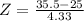 Z = \frac{35.5 - 25}{4.33}