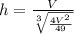 h = \frac{V}{\sqrt[3]{\frac{4V^2}{49}}}