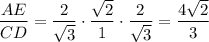 \dfrac{AE}{CD}=\dfrac{2}{\sqrt{3}}\cdot\dfrac{\sqrt{2}}{1}\cdot\dfrac{2}{\sqrt{3}}=\dfrac{4\sqrt{2}}{3}