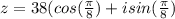 z =38 (cos(\frac{\pi}{8})+ i sin(\frac{\pi}{8})