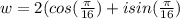 w = 2 (cos(\frac{\pi}{16} ) + i sin(\frac{\pi}{16})