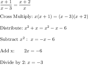 \dfrac{x+1}{x-3}=\dfrac{x+2}{x}\\\\\text{Cross Multiply:}\ x(x+1)=(x-3)(x+2)\\\\\text{Distribute:}\ x^2+x=x^2-x-6\\\\\text{Subtract}\ x^2:\ x=-x-6\\\\\text{Add x:}\qquad 2x = -6\\\\\text{Divide by 2:}\ x=-3