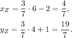 x_Z=\dfrac{3}{7}\cdot 6-2=\dfrac{4}{7},\\ \\y_Z=\dfrac{3}{7}\cdot 4+1=\dfrac{19}{7}.