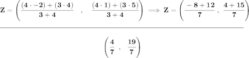 \bf Z=\left(\cfrac{(4\cdot -2)+(3\cdot 4)}{3+4}\quad ,\quad \cfrac{(4\cdot 1)+(3\cdot 5)}{3+4}\right)\implies Z=\left(\cfrac{-8+12}{7}~,~\cfrac{4+15}{7} \right) \\\\[-0.35em] \rule{34em}{0.25pt}\\\\ ~\hfill \left( \cfrac{4}{7}~~,~~\cfrac{19}{7} \right)~\hfill