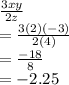 \frac{3xy}{2z}\\= \frac{3(2)(-3)}{2(4)}\\= \frac{-18}{8}\\= -2.25