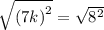 \sqrt{ {(7k)}^{2} }  =  \sqrt{ {8}^{2} }