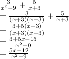 \frac{3}{x^2-9} +\frac{5}{x+3} \\=\frac{3}{(x+3)(x-3)} +\frac{5}{x+3} \\=\frac{3+5(x-3)}{(x+3)(x-3)} \\=\frac{3+5x-15}{x^2-9} \\=\frac{5x-12}{x^2-9}