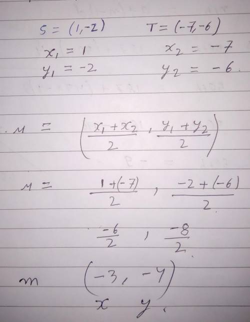Find the midpoint M of the line segment joining the points S = (1, -2) and T = (-7,-6).​