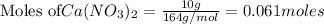 \text{Moles of} Ca(NO_3)_2=\frac{10g}{164g/mol}=0.061moles