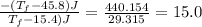 \frac{-(T_f-45.8)J}{T_f-15.4)J} =\frac{440.154}{29.315}=15.0