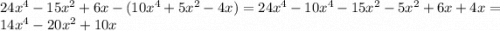 24x^4 - 15x^2 + 6x - (10x^4 + 5x^2 - 4x) = 24x^4 - 10x^4 - 15x^2 - 5x^2 + 6x + 4x = 14x^4 - 20x^2 + 10x