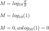 M=log_{10}\frac{S}{S}\\\\M=log_{10}(1)\\\\ M=0, as log_{10}(1)=0