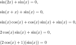 \sin(2x)+\sin(x)=0,\\\\\sin(x+x)+\sin(x)=0,\\\\\sin(x)\cos(x)+\cos(x)\sin(x)+\sin(x)=0,\\\\2\cos(x)\sin(x)+\sin(x)=0,\\\\(2\cos(x)+1)(\sin(x))=0