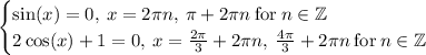 \begin{cases}\sin(x)=0,\:x=2\pi n,\:\pi+2\pi n\:\text{for}\: n\in\mathbb{Z}\\2\cos(x)+1=0,\: x=\frac{2\pi}{3}+2\pi n,\:\frac{4\pi}{3}+2\pi n\:\text{for}\: n\in\mathbb{Z}\end{cases}