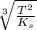 \sqrt[3]{ \frac{T^2}{K_s} }