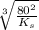 \sqrt[3]{ \frac{80^2}{K_s}  }