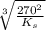 \sqrt[3]{ \frac{270^2}{K_s} }