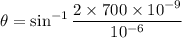 \theta=\sin^{-1}\dfrac{2\times 700\times 10^{-9}}{10^{-6}}