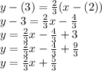 y-(3) = \frac{2}{3} (x-(2))\\y-3 = \frac{2}{3} x-\frac{4}{3} \\y = \frac{2}{3} x-\frac{4}{3}+3\\ y = \frac{2}{3} x-\frac{4}{3} +\frac{9}{3}\\y = \frac{2}{3} x+\frac{5}{3}
